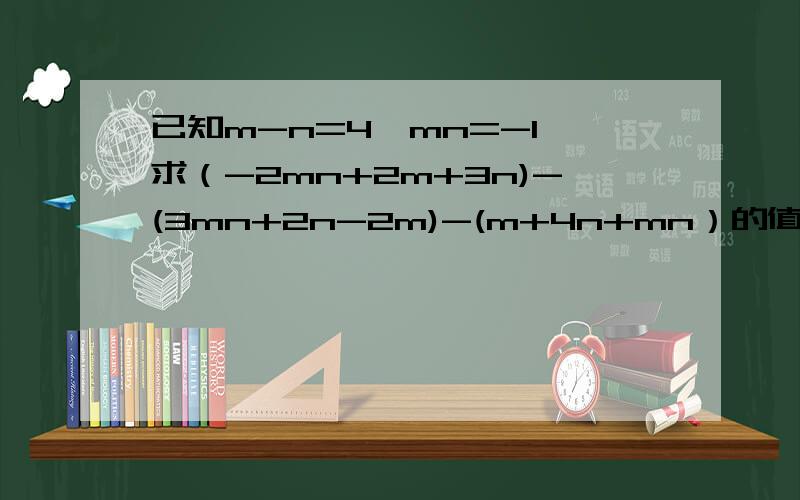 已知m-n=4,mn=-1,求（-2mn+2m+3n)-(3mn+2n-2m)-(m+4n+mn）的值.