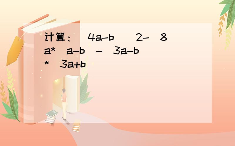 计算：(4a-b)^2-[8a*(a-b)-(3a-b)*(3a+b)]