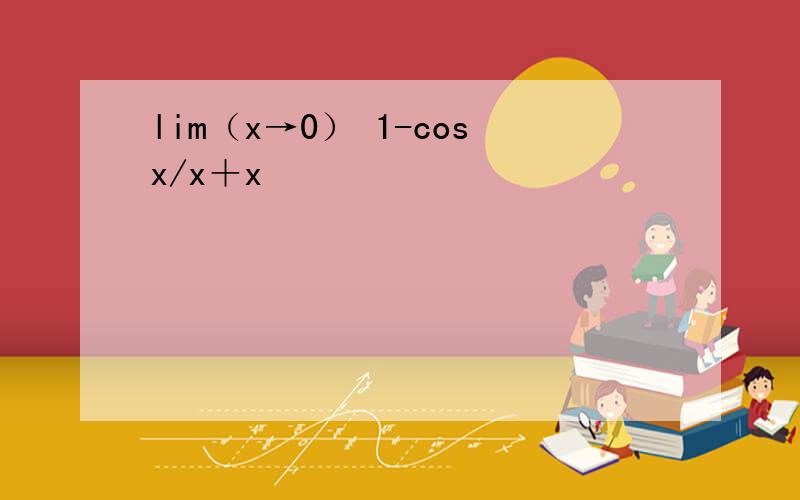 lim（x→0） 1-cosx/x＋x