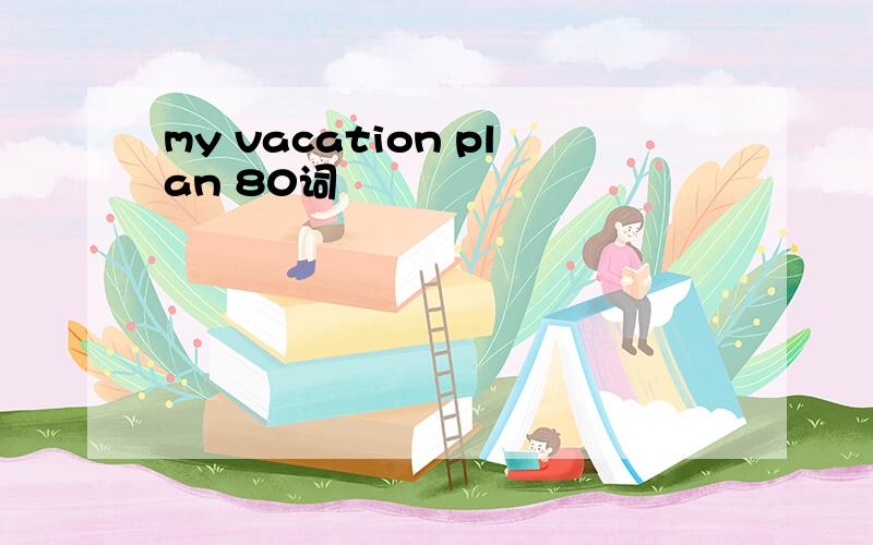 my vacation plan 80词