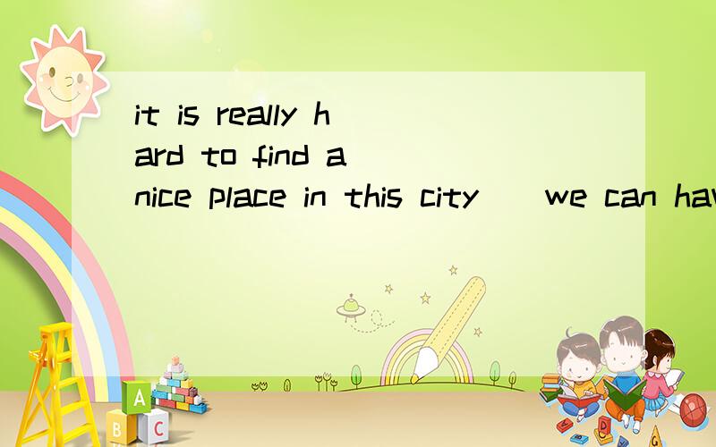 it is really hard to find a nice place in this city()we can have a pinic AwhereBhatCwhichDwhen