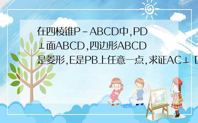 在四棱锥P-ABCD中,PD⊥面ABCD,四边形ABCD是菱形,E是PB上任意一点,求证AC⊥ DE