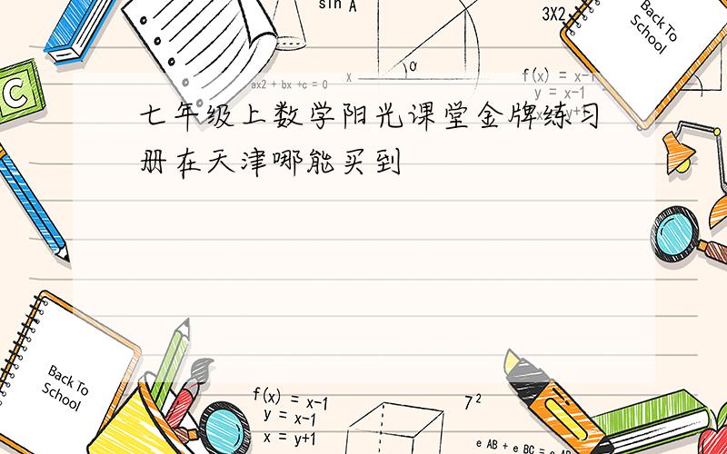 七年级上数学阳光课堂金牌练习册在天津哪能买到