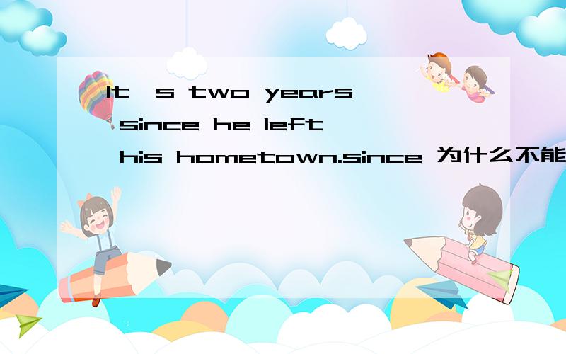 It's two years since he left his hometown.since 为什么不能换成after
