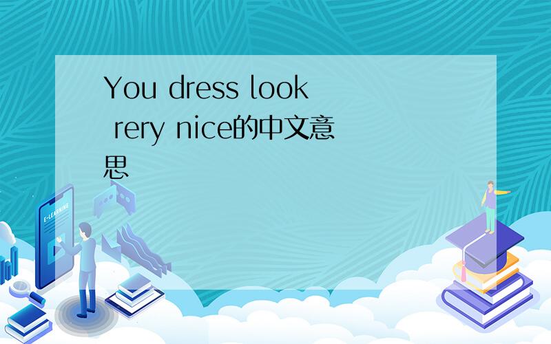 You dress look rery nice的中文意思