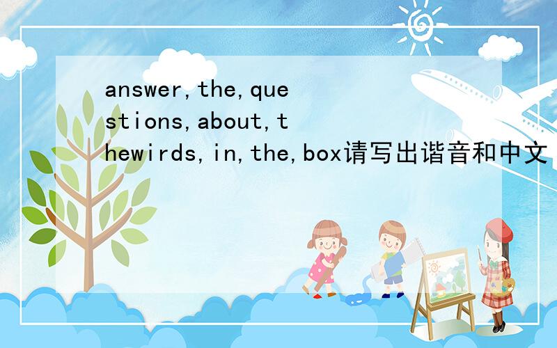answer,the,questions,about,thewirds,in,the,box请写出谐音和中文