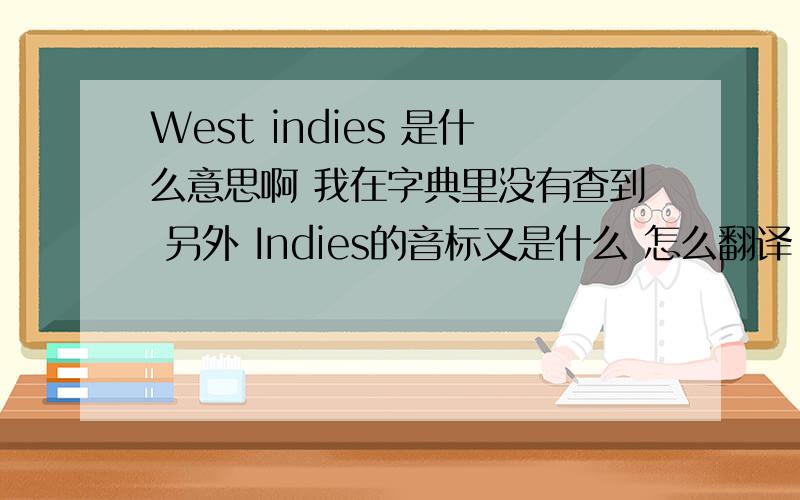 West indies 是什么意思啊 我在字典里没有查到 另外 Indies的音标又是什么 怎么翻译 谢谢