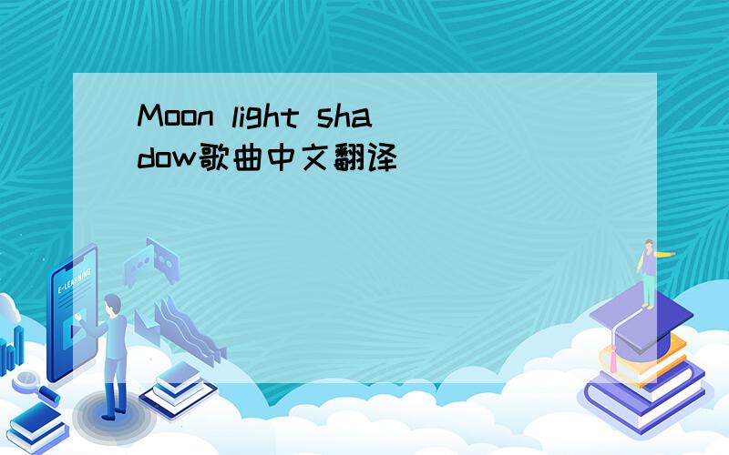Moon light shadow歌曲中文翻译