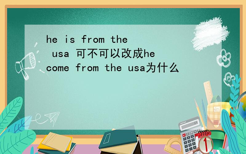 he is from the usa 可不可以改成he come from the usa为什么