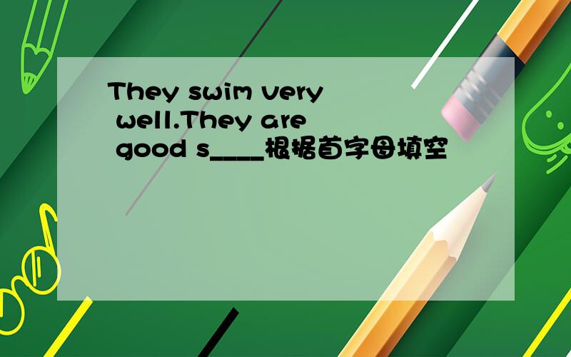 They swim very well.They are good s____根据首字母填空