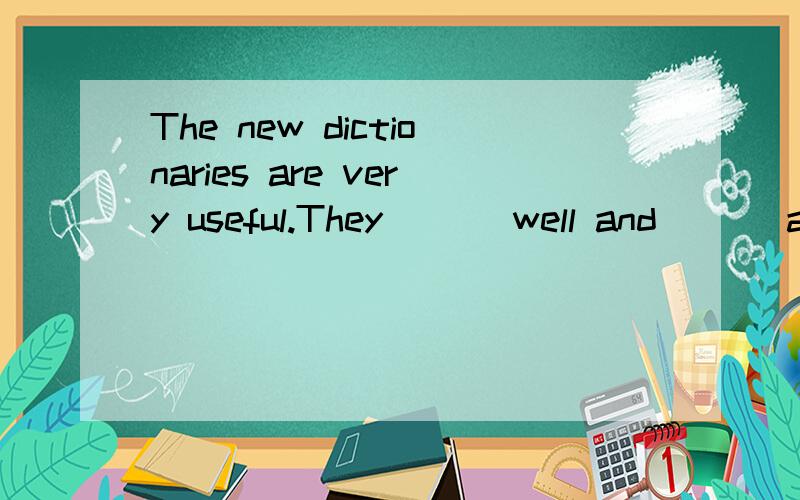 The new dictionaries are very useful.They ___well and ___already.The new dictionaries are very useful.They ___well and ___already.A:sell;have been sold out B:sold; had sold out C:sell;sell out D:are sold;have been sold out为什么不是B