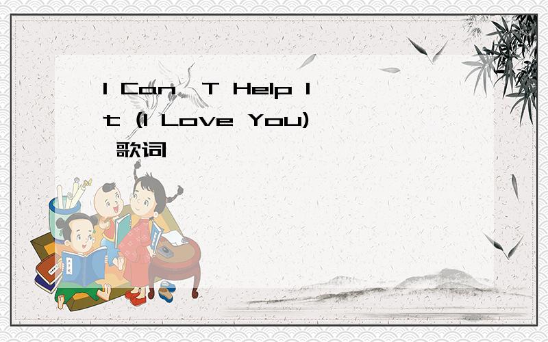I Can'T Help It (I Love You) 歌词