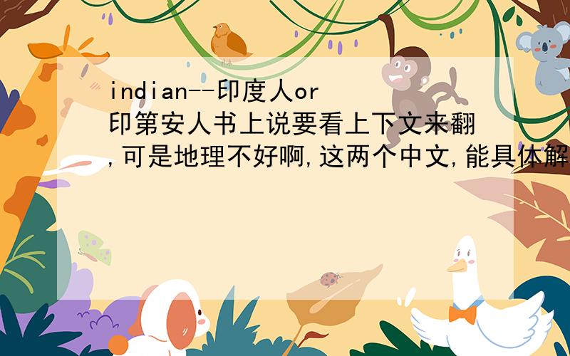 indian--印度人or 印第安人书上说要看上下文来翻,可是地理不好啊,这两个中文,能具体解释解释么?谢谢