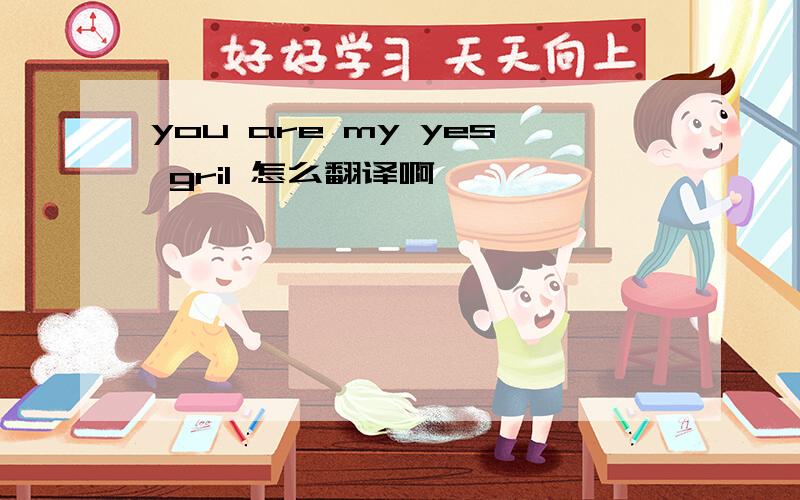 you are my yes gril 怎么翻译啊