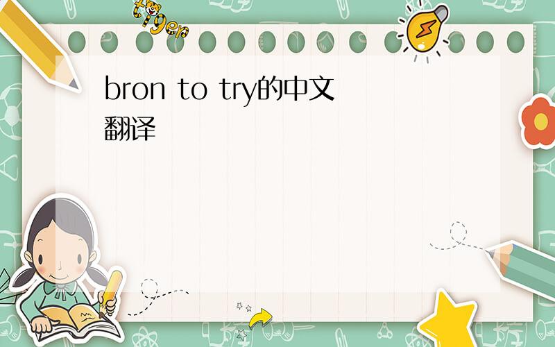 bron to try的中文翻译