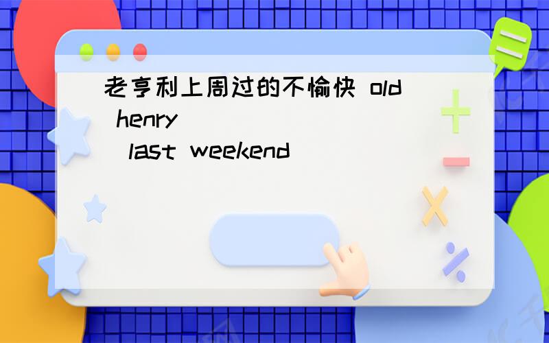 老亨利上周过的不愉快 old henry __ __ __last weekend