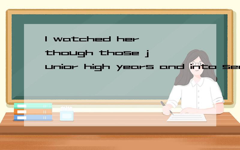 I watched her though those junior high years and into senior high school.