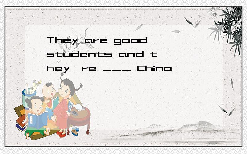 They are good students and they're ___ China