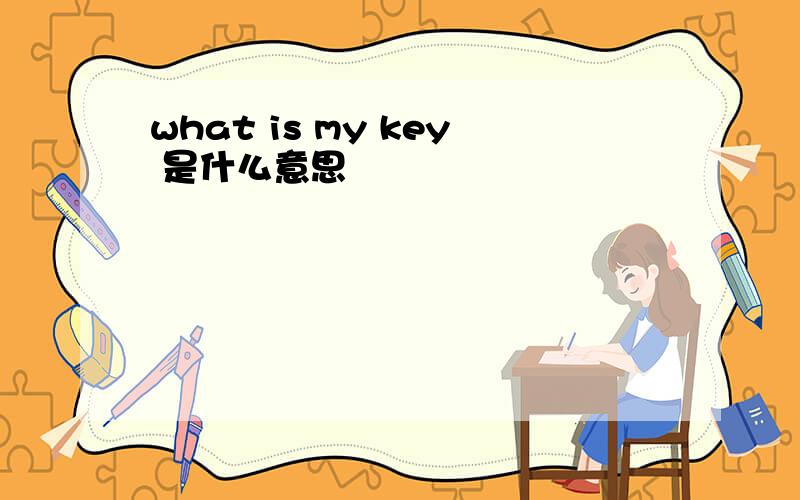 what is my key 是什么意思
