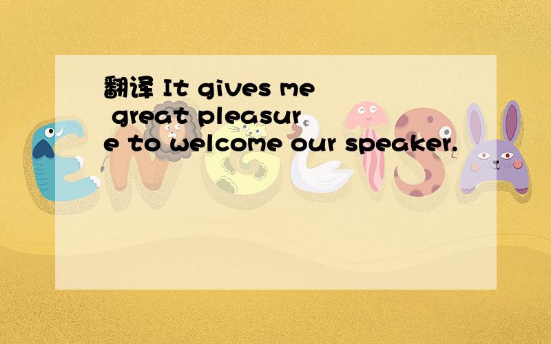 翻译 It gives me great pleasure to welcome our speaker.
