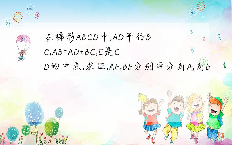 在梯形ABCD中,AD平行BC,AB=AD+BC,E是CD的中点,求证,AE,BE分别评分角A,角B