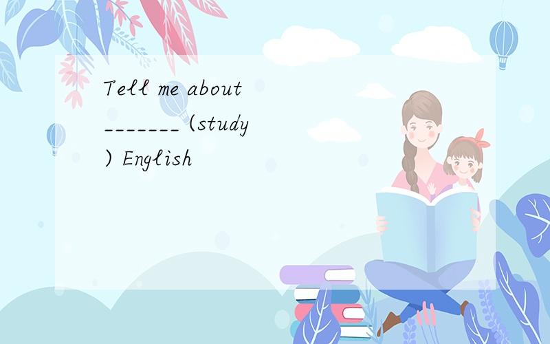 Tell me about _______ (study) English