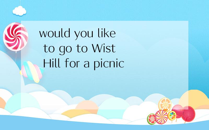 would you like to go to Wist Hill for a picnic