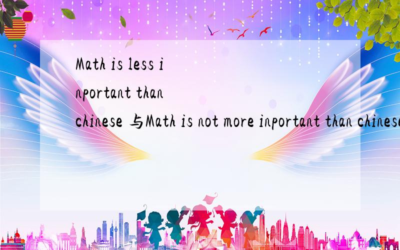 Math is less inportant than chinese 与Math is not more inportant than chinese区别