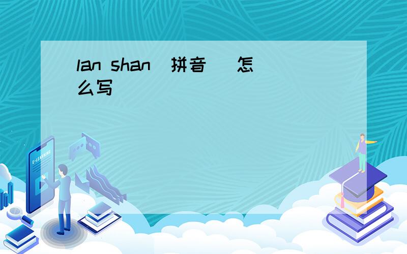 lan shan(拼音) 怎么写