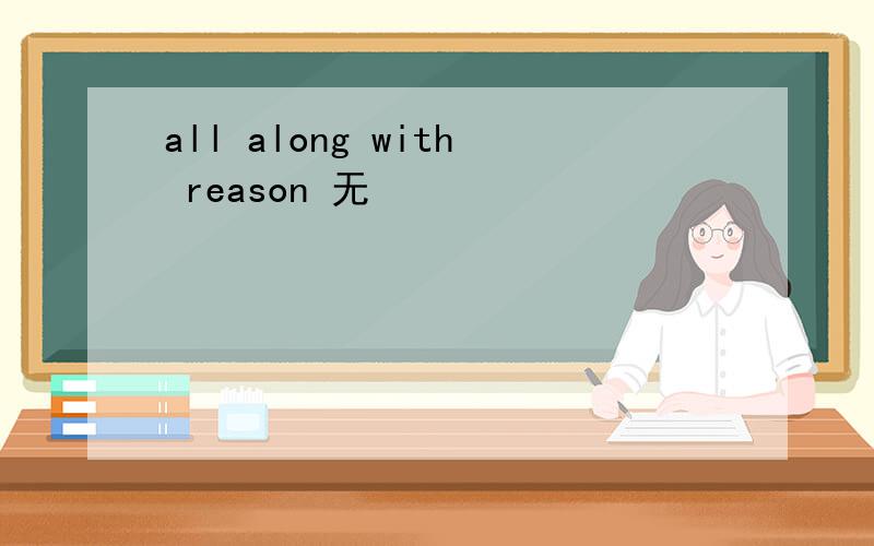 all along with reason 无