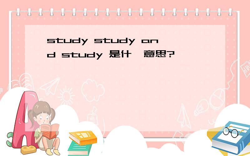 study study and study 是什麽意思?