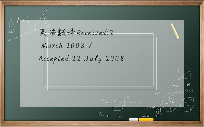 英语翻译Received:2 March 2008 / Accepted:22 July 2008