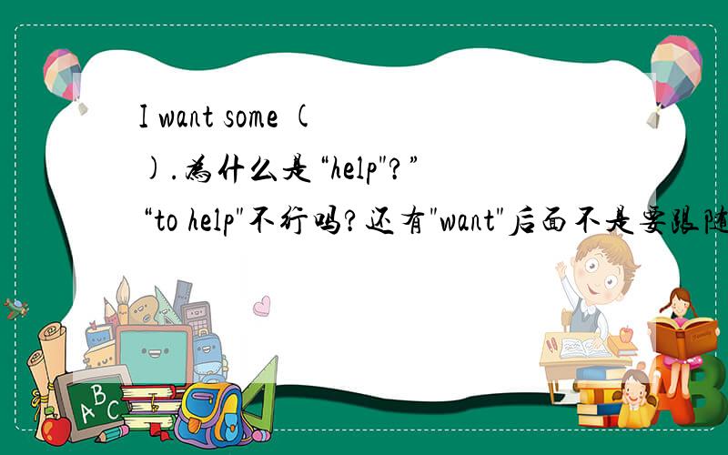 I want some ( ).为什么是“help